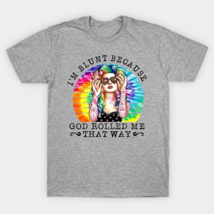 Hippie Girl I'm Blunt Because God Rolled Me That Way T-Shirt